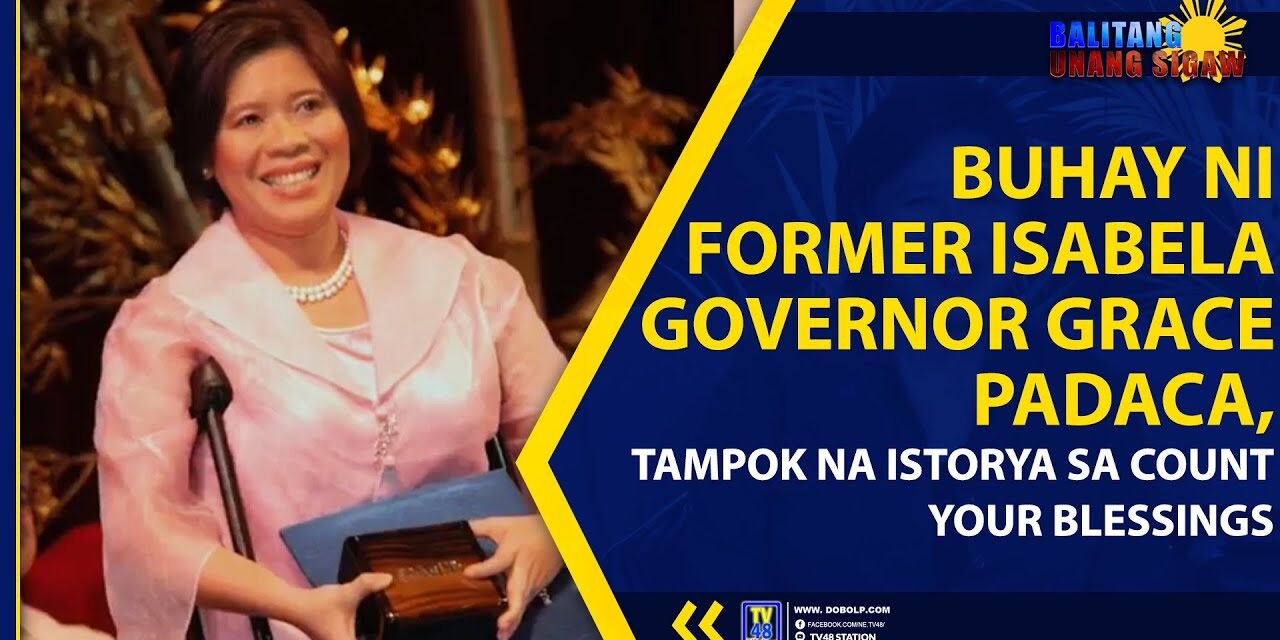 BUHAY NI FORMER ISABELA GOVERNOR GRACE PADACA, TAMPOK NA ISTORYA SA COUNT YOUR BLESSINGS
