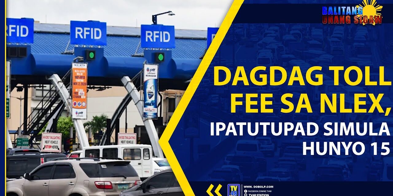 DAGDAG TOLL FEE SA NLEX, IPATUTUPAD SIMULA HUNYO 15