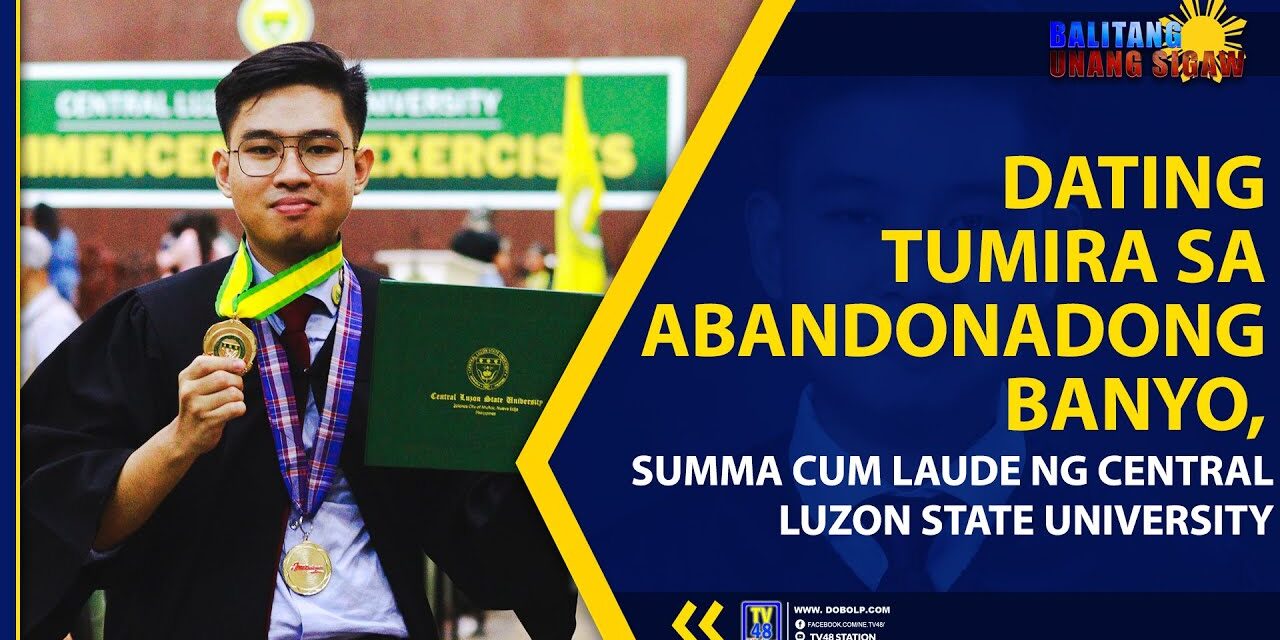 DATING TUMIRA SA ABANDONADONG BANYO, SUMMA CUM LAUDE NG CENTRAL LUZON STATE UNIVERSITY