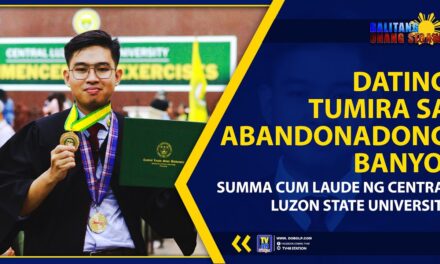 DATING TUMIRA SA ABANDONADONG BANYO, SUMMA CUM LAUDE NG CENTRAL LUZON STATE UNIVERSITY
