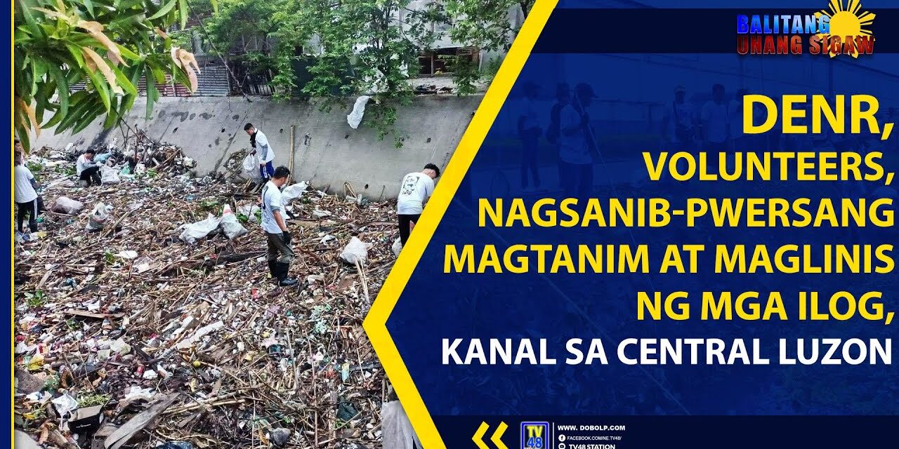 DENR, VOLUNTEERS, NAGSANIB-PWERSANG MAGTANIM AT MAGLINIS NG MGA ILOG, KANAL SA CENTRAL LUZON