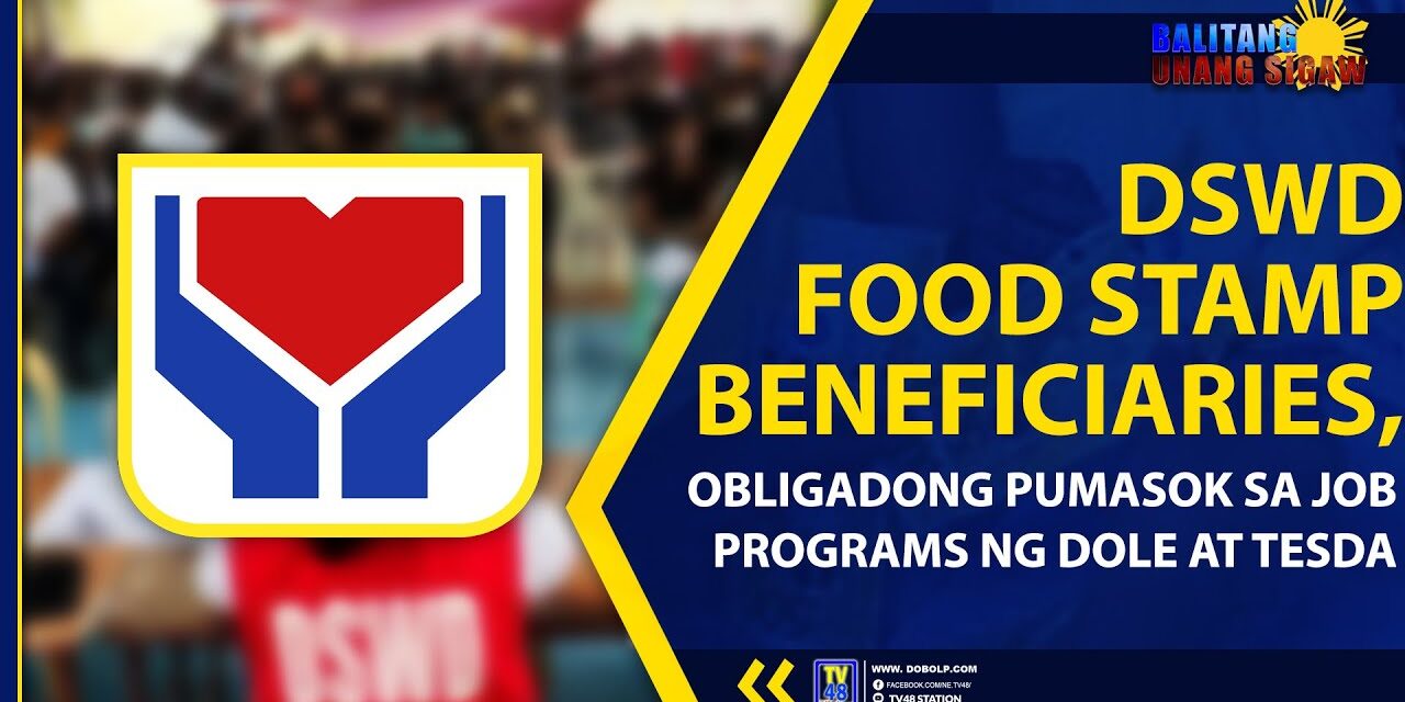 DSWD FOOD STAMP BENEFICIARIES, OBLIGADONG PUMASOK SA JOB PROGRAMS NG DOLE AT TESDA