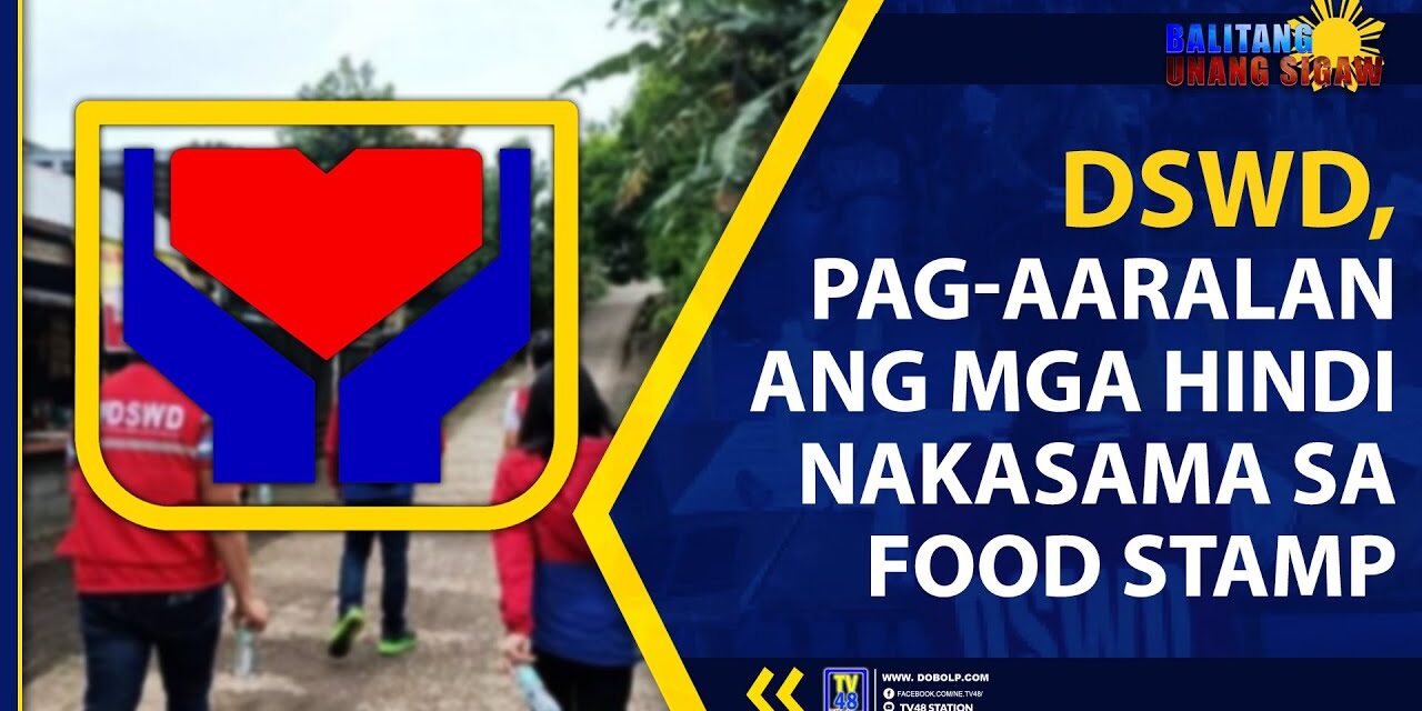 DSWD, PAG-AARALAN ANG MGA HINDI NAKASAMA SA FOOD STAMP