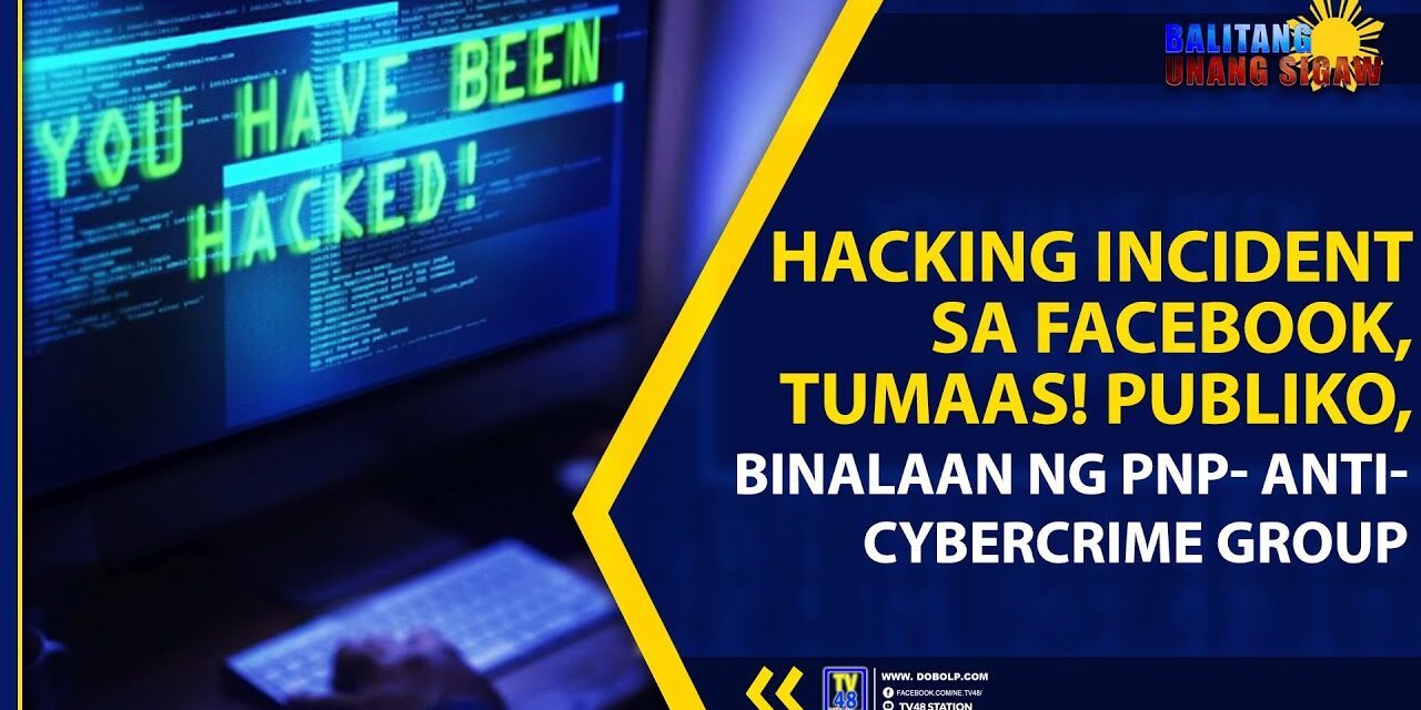 HACKING INCIDENT SA FACEBOOK, TUMAAS! PUBLIKO, BINALAAN NG PNP- ANTI-CYBERCRIME GROUP