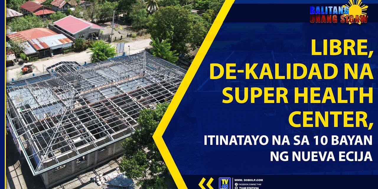 LIBRE, DE-KALIDAD NA SUPER HEALTH CENTER, ITINATAYO NA SA 10 BAYAN NG NUEVA ECIJA