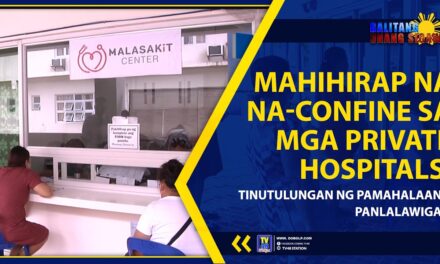 MAHIHIRAP NA NA-CONFINE SA MGA PRIVATE HOSPITALS, TINUTULUNGAN NG PAMAHALAANG PANLALAWIGAN