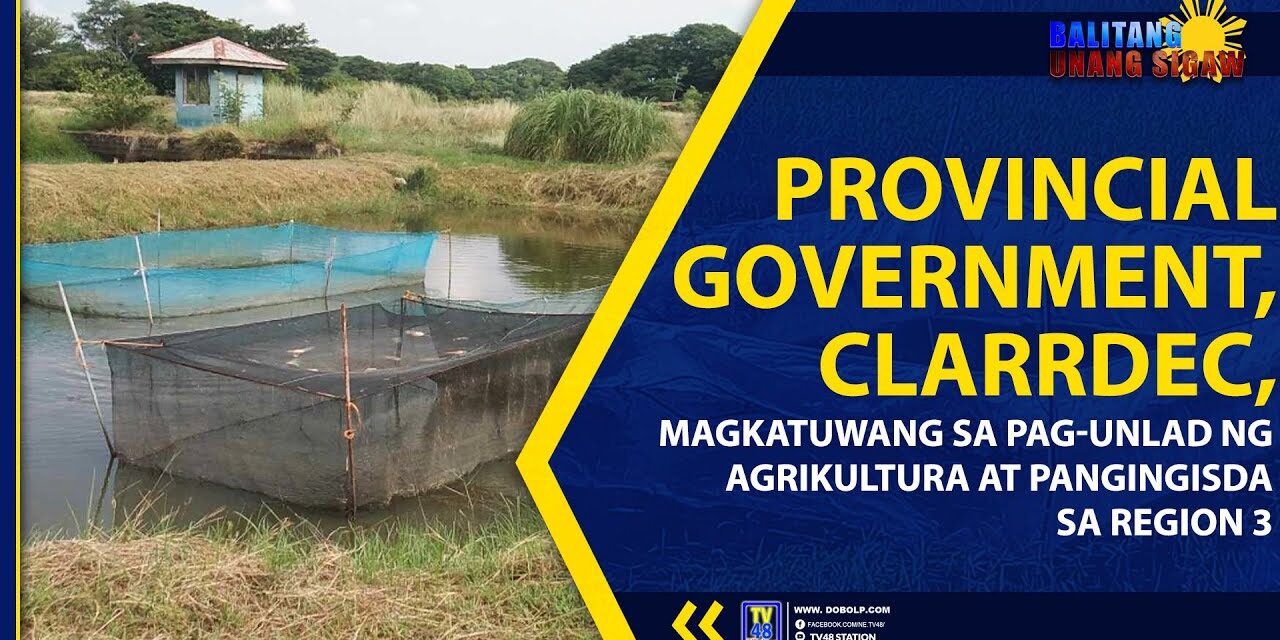 PROVINCIAL GOVERNMENT, CLARRDEC, MAGKATUWANG SA PAG-UNLAD NG AGRIKULTURA AT PANGINGISDA SA REGION 3
