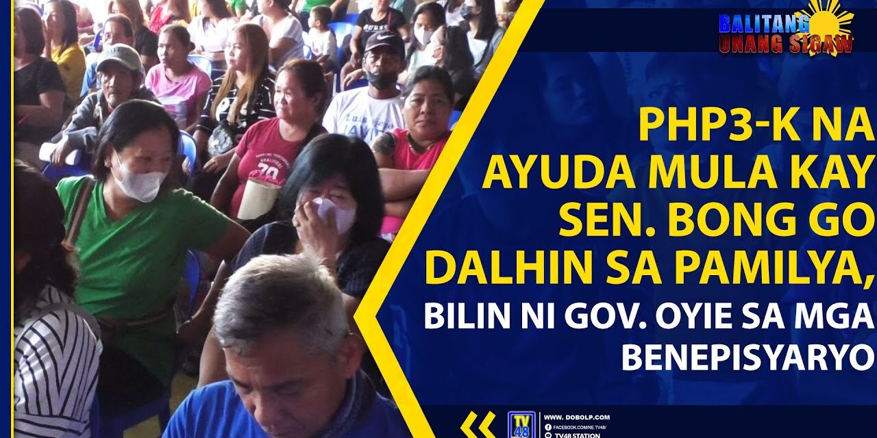PHP3-K NA AYUDA MULA KAY SEN. BONG GO DALHIN SA PAMILYA, BILIN NI GOV. OYIE SA MGA BENEPISYARYO