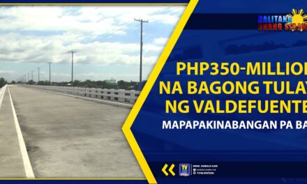 PHP350-MILLION NA BAGONG TULAY NG VALDEFUENTE, MAPAPAKINABANGAN PA BA?
