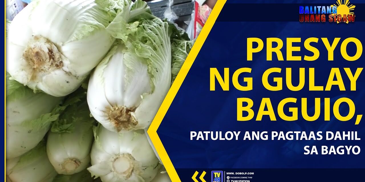 PRESYO NG GULAY BAGUIO, PATULOY ANG PAGTAAS DAHIL SA BAGYO