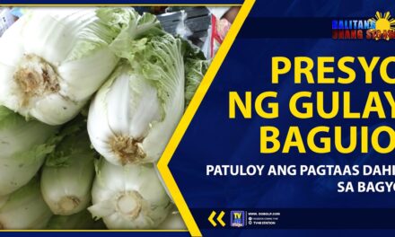 PRESYO NG GULAY BAGUIO, PATULOY ANG PAGTAAS DAHIL SA BAGYO
