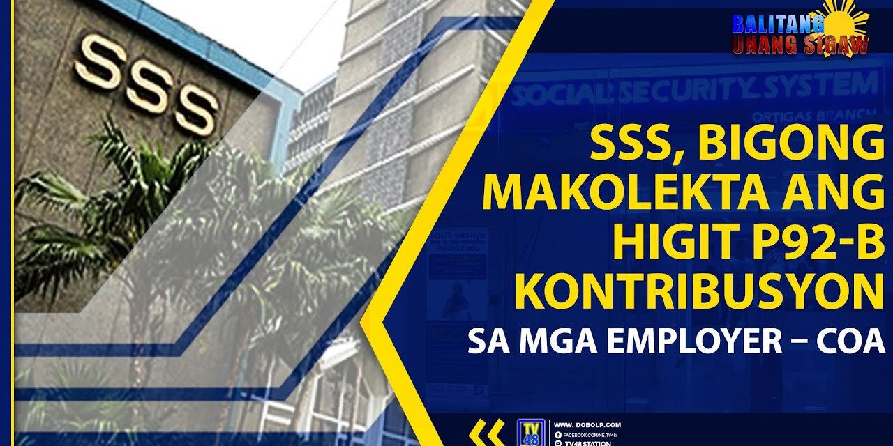 SSS, BIGONG MAKOLEKTA ANG HIGIT P92-B KONTRIBUSYON SA MGA EMPLOYER – COA