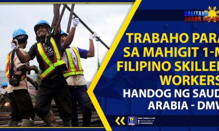 TRABAHO PARA SA MAHIGIT 1-M FILIPINO SKILLED WORKERS, HANDOG NG SAUDI ARABIA – DMW