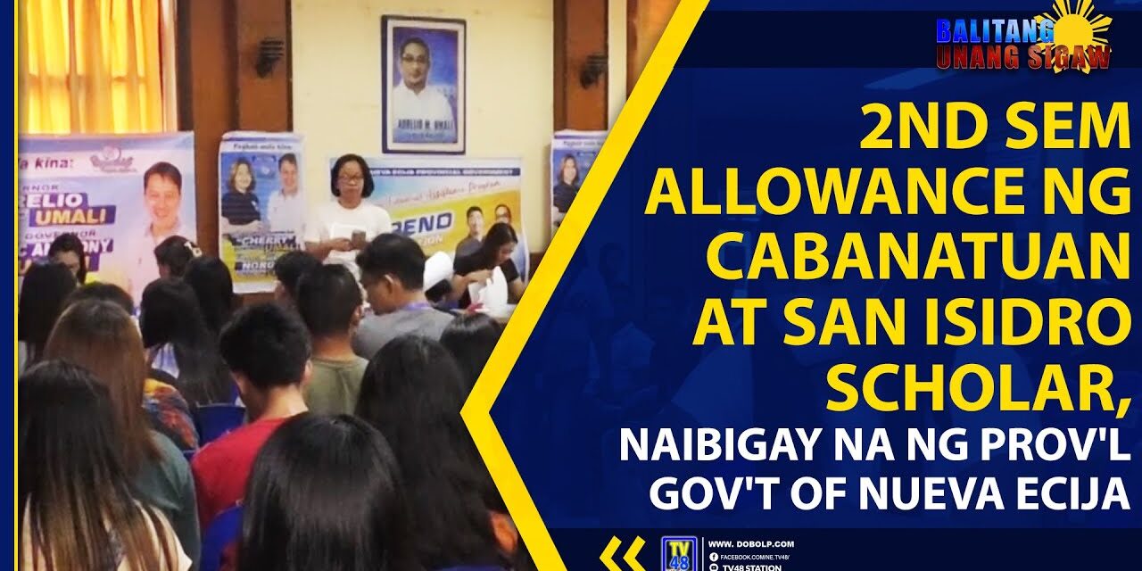2ND SEM ALLOWANCE NG CABANATUAN AT SAN ISIDRO SCHOLAR, NAIBIGAY NA NG PROV’L GOV’T OF NUEVA ECIJA