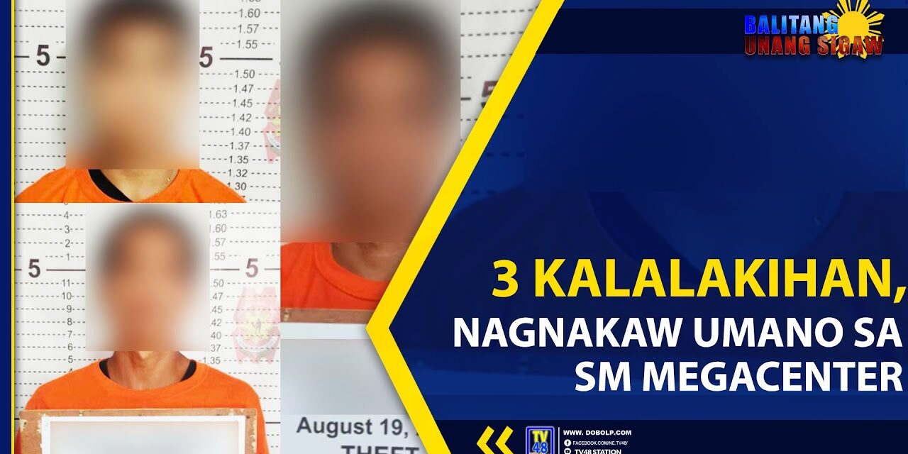 3 KALALAKIHAN, NAGNAKAW UMANO SA SM MEGACENTER