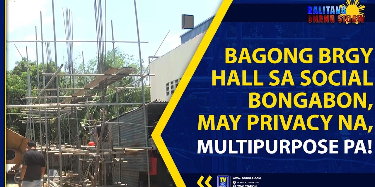 BAGONG BRGY HALL SA SOCIAL BONGABON, MAY PRIVACY NA, MULTIPURPOSE PA!