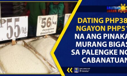 DATING PHP38, NGAYON PHP51 NA ANG PINAKA MURANG BIGAS SA PALENGKE NG CABANATUAN