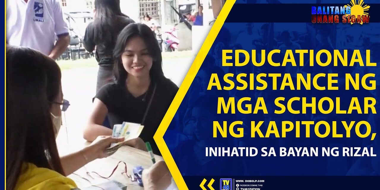 EDUCATIONAL ASSISTANCE NG MGA SCHOLAR NG KAPITOLYO, INIHATID SA BAYAN NG RIZAL