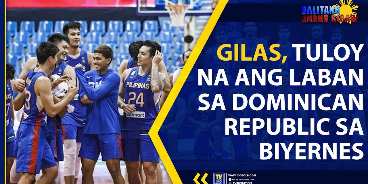 GILAS, TULOY NA ANG LABAN SA DOMINICAN REPUBLIC SA BIYERNES