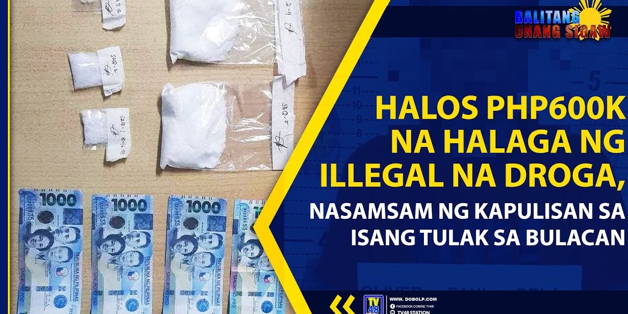 HALOS PHP600K NA HALAGA NG ILLEGAL NA DROGA, NASAMSAM NG KAPULISAN SA ISANG TULAK SA BULACAN