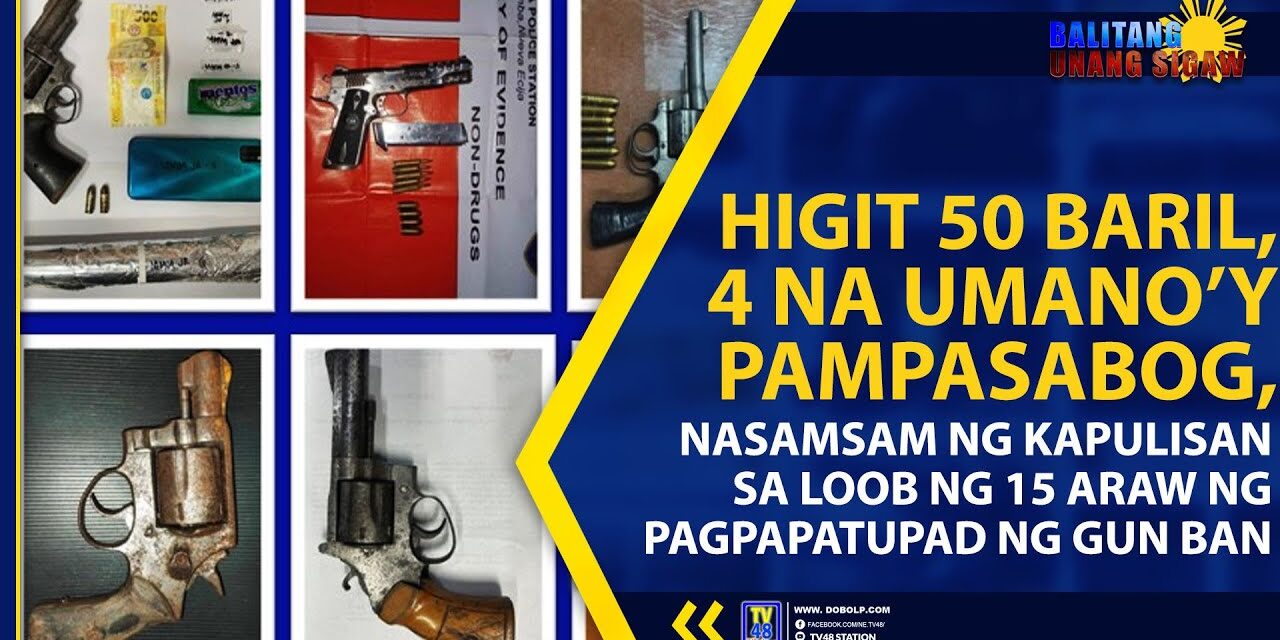 HIGIT 50 BARIL, 4 NA UMANO’Y PAMPASABOG, NASAMSAM NG KAPULISAN SA LOOB NG 15 ARAW NG PAGPAPATUPAD NG GUN BAN