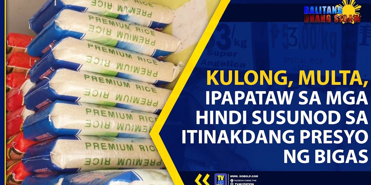 KULONG, MULTA, IPAPATAW SA MGA HINDI SUSUNOD SA ITINAKDANG PRESYO NG BIGAS