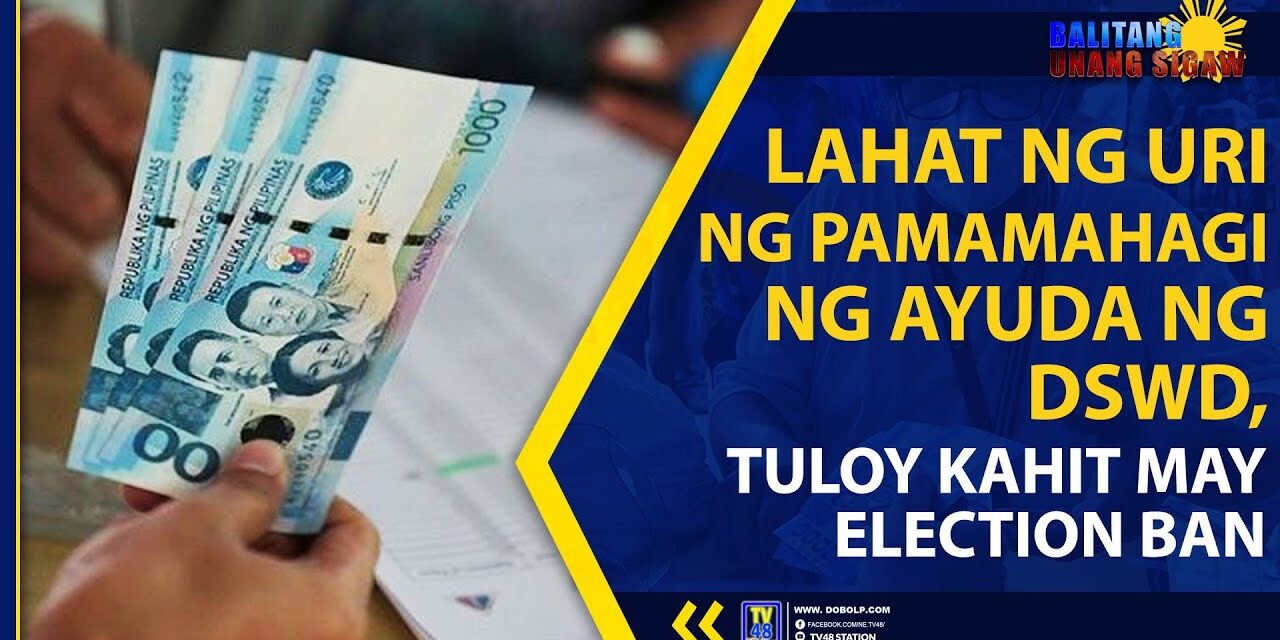 LAHAT NG URI NG PAMAMAHAGI NG AYUDA NG DSWD, TULOY KAHIT MAY ELECTION BAN