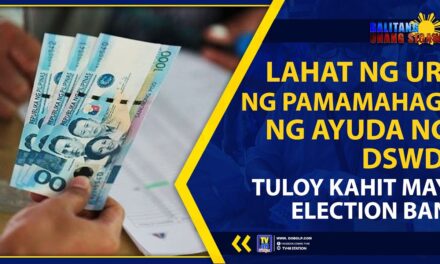 LAHAT NG URI NG PAMAMAHAGI NG AYUDA NG DSWD, TULOY KAHIT MAY ELECTION BAN