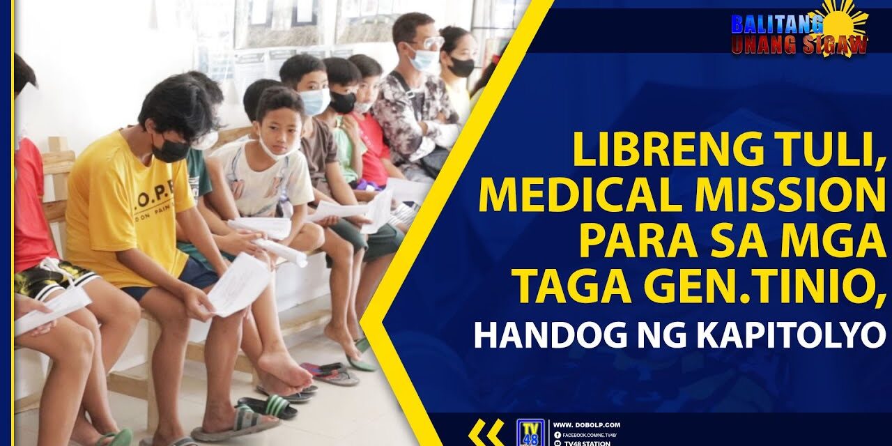 LIBRENG TULI, MEDICAL MISSION PARA SA MGA TAGA GEN.TINIO, HANDOG NG KAPITOLYO