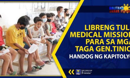 LIBRENG TULI, MEDICAL MISSION PARA SA MGA TAGA GEN.TINIO, HANDOG NG KAPITOLYO