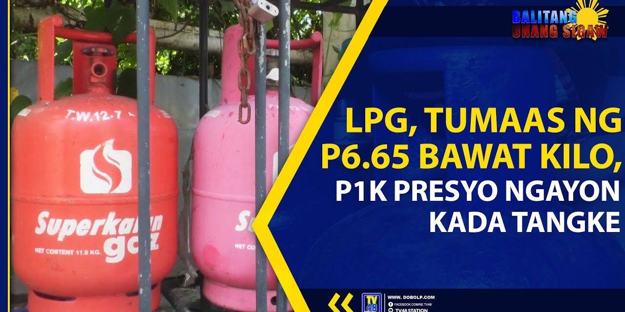 LPG, TUMAAS NG P6.65 BAWAT KILO, P1K PRESYO NGAYON KADA TANGKE