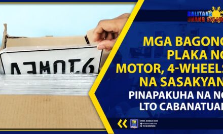 MGA BAGONG PLAKA NG MOTOR, 4-WHEELS NA SASAKYAN, PINAPAKUHA NA NG LTO CABANATUAN