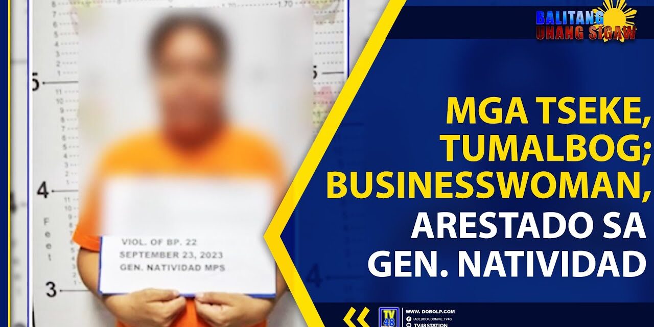 MGA TSEKE, TUMALBOG; BUSINESSWOMAN, ARESTADO SA GEN. NATIVIDAD