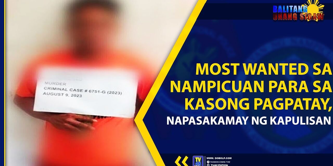 MOST WANTED SA NAMPICUAN PARA SA KASONG PAGPATAY, NAPASAKAMAY NG KAPULISAN