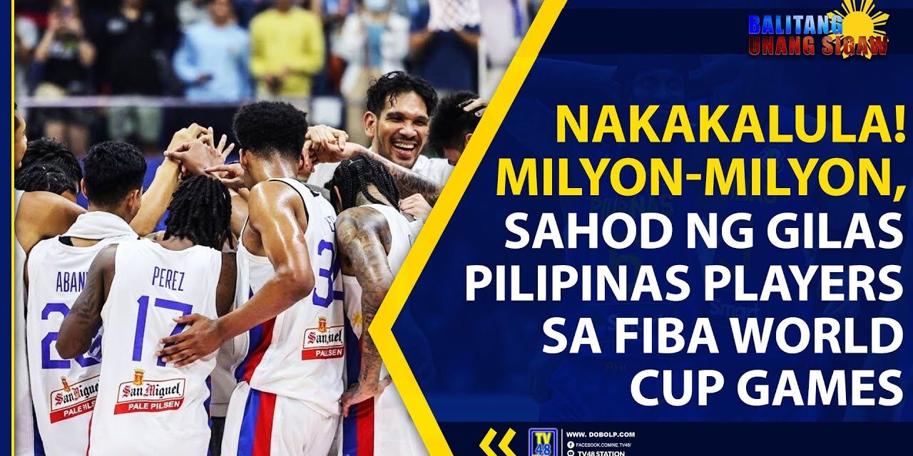 NAKAKALULA! MILYON-MILYON, SAHOD NG GILAS PILIPINAS PLAYERS SA FIBA WORLD CUP GAMES