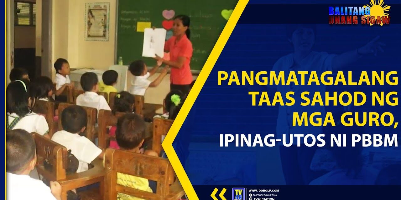 PANGMATAGALANG TAAS SAHOD NG MGA GURO, IPINAG-UTOS NI PBBM