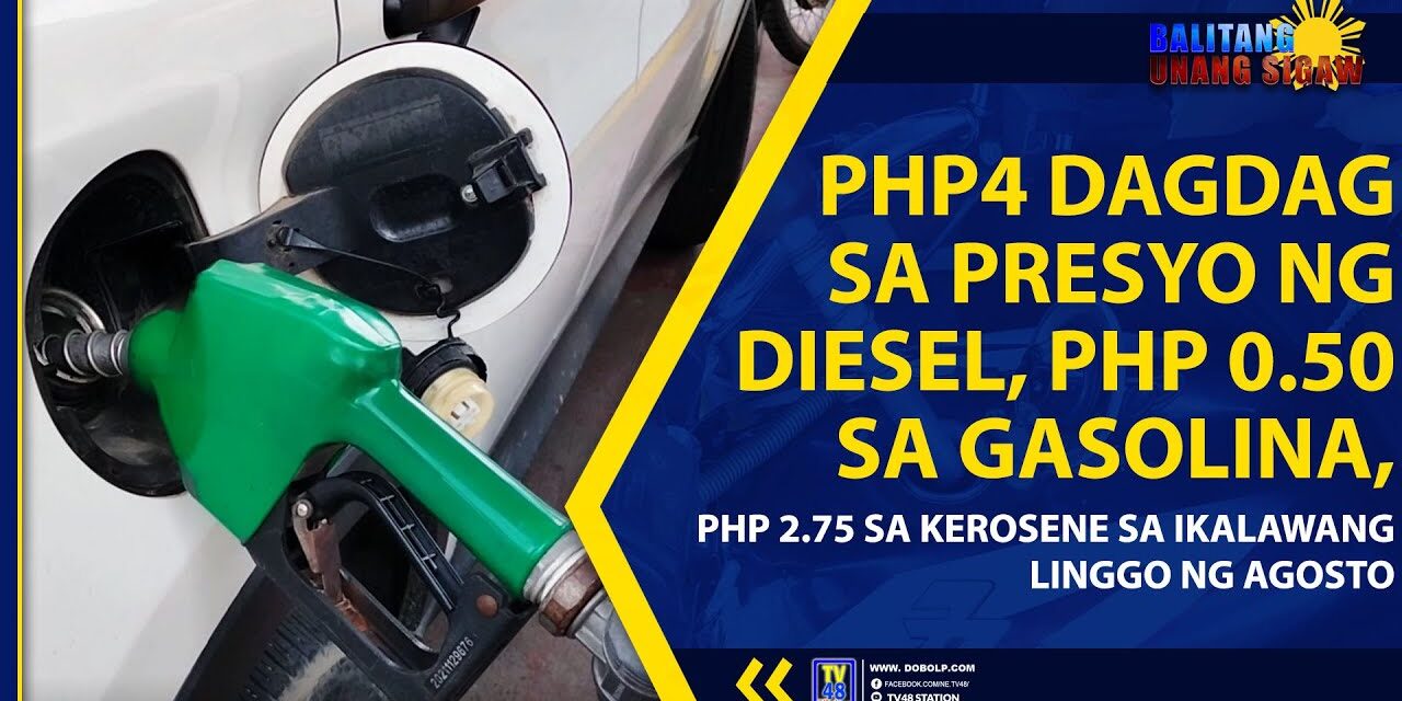 PHP4 DAGDAG SA PRESYO NG DIESEL, PHP 0.50 SA GASOLINA, PHP 2.75 SA KEROSENE SA IKALAWANG LINGGO NG AGOSTO