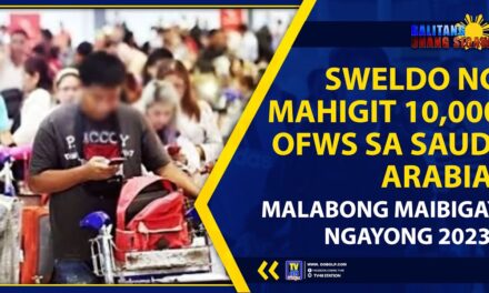SWELDO NG MAHIGIT 10,000 OFWs SA SAUDI ARABIA, MALABONG MAIBIGAY NGAYONG 2023?