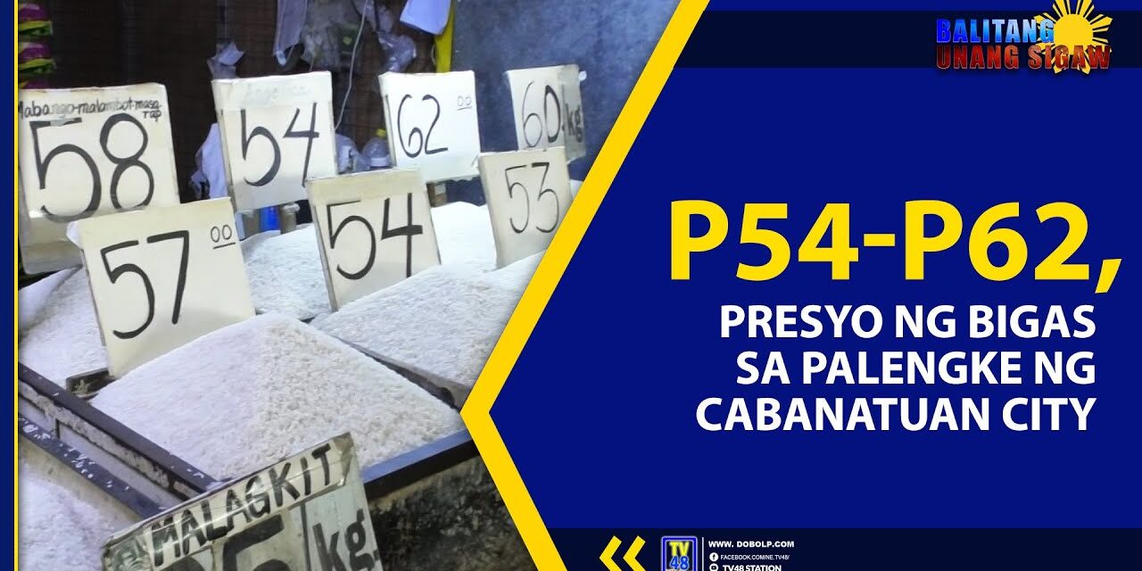 P54-P62, PRESYO NG BIGAS SA PALENGKE NG CABANATUAN CITY