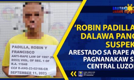 ‘ROBIN PADILLA’, DALAWA PANG SUSPEK, ARESTADO SA RAPE AT PAGNANAKAW SA CENTRAL LUZON