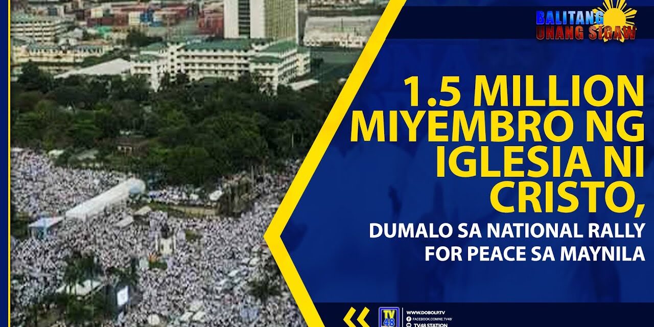 1.5 MILLION MIYEMBRO NG IGLESIA NI CRISTO, DUMALO SA NATIONAL RALLY FOR PEACE SA MAYNILA