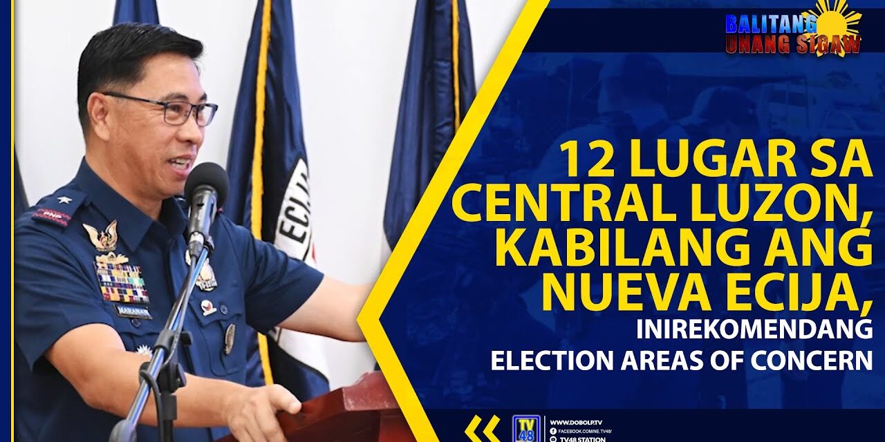 12 LUGAR SA CENTRAL LUZON, KABILANG ANG NUEVA ECIJA, INIREKOMENDANG ELECTION AREAS OF CONCERN