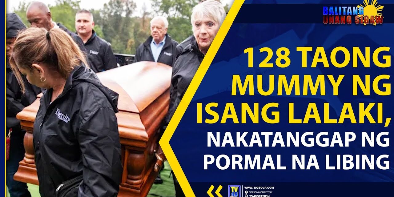 128 TAONG MUMMY NG ISANG LALAKI, NAKATANGGAP NG PORMAL NA LIBING