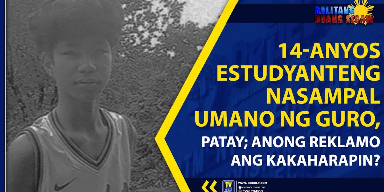 14-ANYOS ESTUDYANTENG NASAMPAL UMANO NG GURO, PATAY; ANONG REKLAMO ANG KAKAHARAPIN?