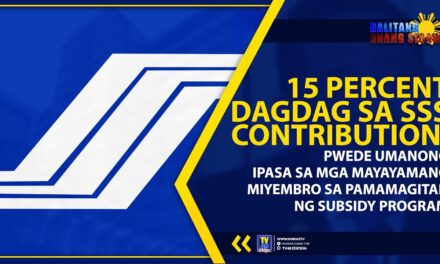 15 PERCENT DAGDAG SA SSS CONTRIBUTION, PWEDE UMANONG IPASA SA MGA MAYAYAMANG MIYEMBRO SA PAMAMAGITAN NG SUBSIDY PROGRAM