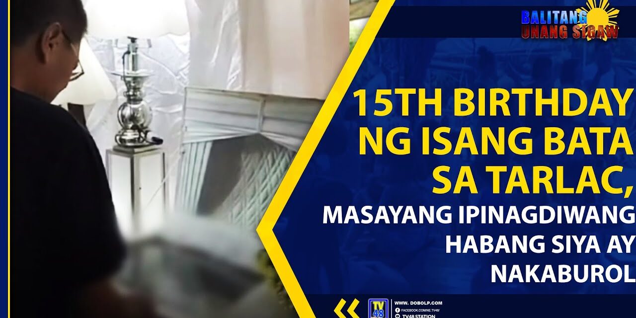 15TH BIRTHDAY NG ISANG BATA SA TARLAC, MASAYANG IPINAGDIWANG HABANG SIYA AY NAKABUROL