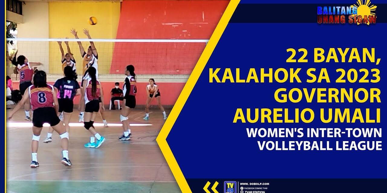 22 BAYAN KALAHOK SA 2023 GOVERNOR AURELIO UMALI WOMEN’S INTER-TOWN VOLLEYBALL LEAGUE