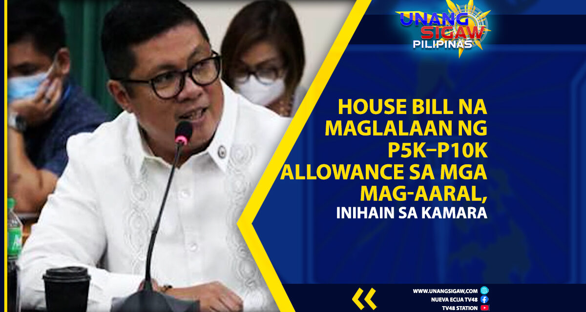 HOUSE BILL NA MAGLALAAN NG ₱5K–₱10K ALLOWANCE SA MGA MAG-AARAL, INIHAIN SA KAMARA