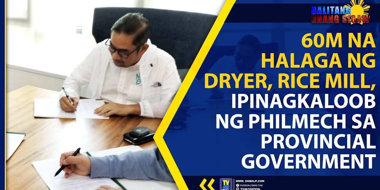 60M NA HALAGA NG DRYER, RICE MILL, IPINAGKALOOB NG PHILMECH SA PROVINCIAL GOVERNMENT