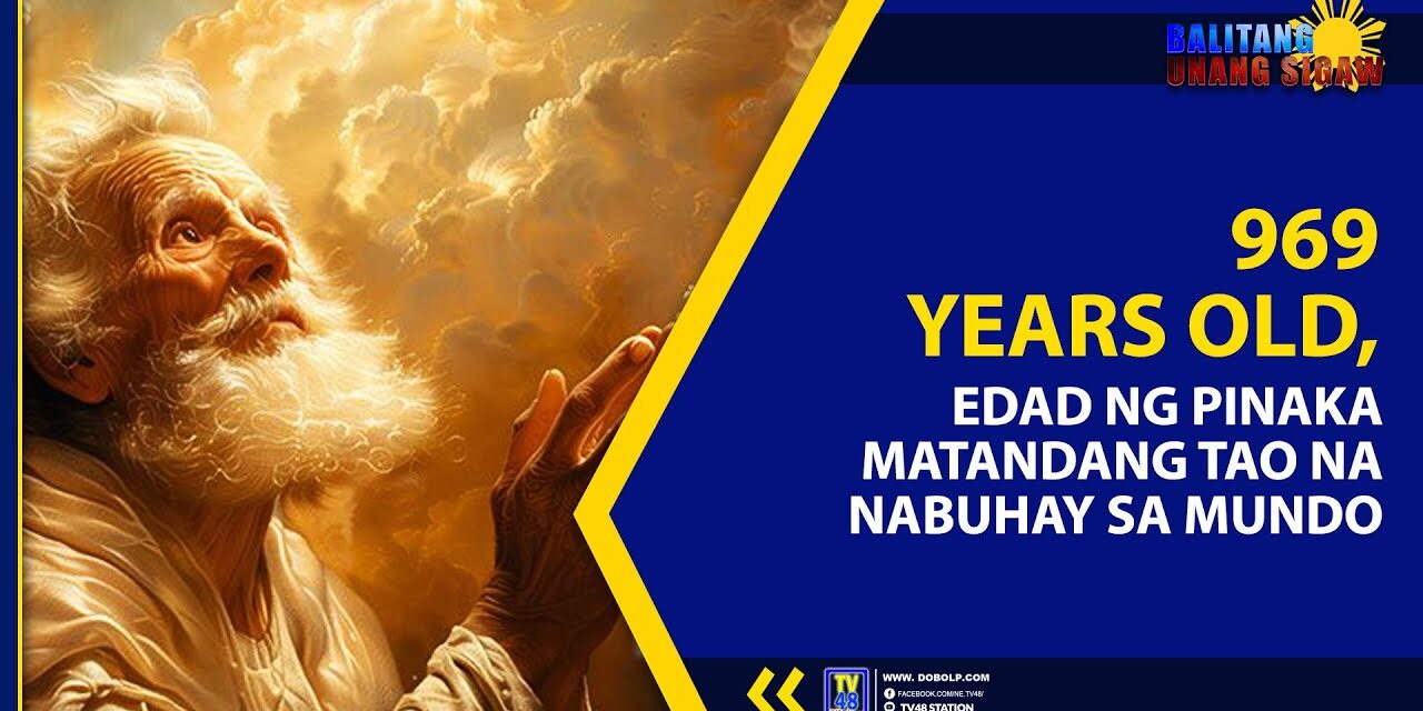 969 YEARS OLD, EDAD NG PINAKA MATANDANG TAO NA NABUHAY SA MUNDO